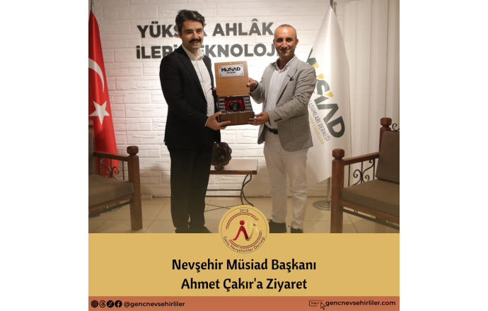 Nevşehir Müsiad Başkanı Ahmet Çakır'a Ziyaret