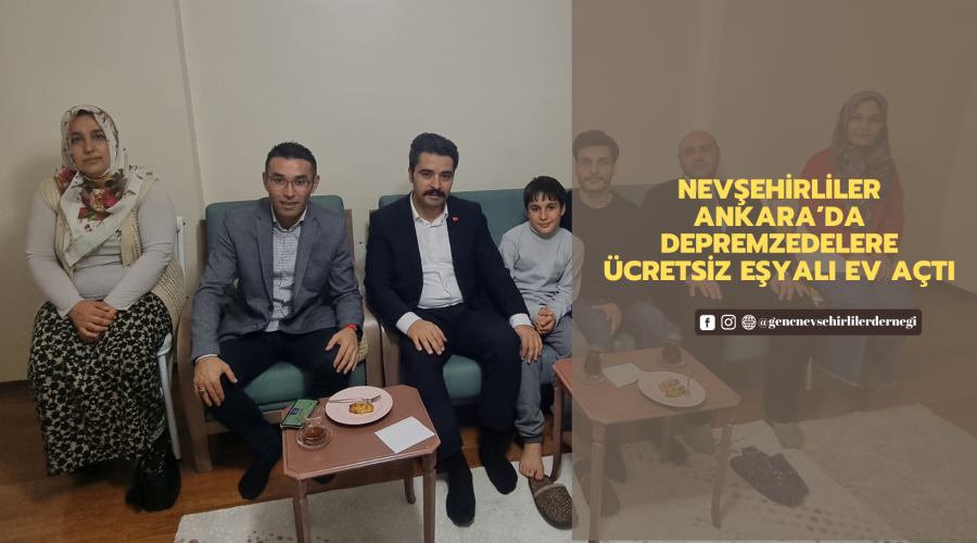 Nevşehirliler Ankara’da Depremzedelere Ücretsiz Eşyalı Ev Açtı
